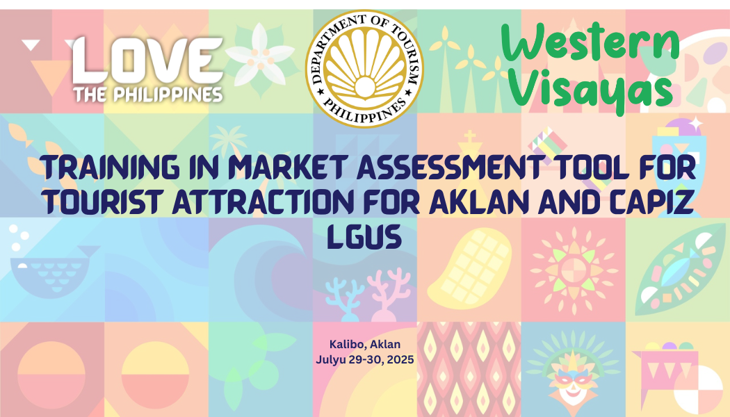 TRAINING IN MARKET ASSESSMENT TOOL FOR TOURIST ATTRACTION FOR AKLAN AND CAPIZ LGUs in Kalibo, Aklan on July 29-30, 2025